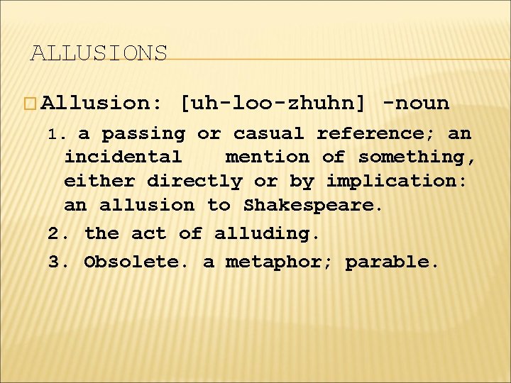 ALLUSIONS � Allusion: [uh-loo-zhuhn] -noun 1. a passing or casual reference; an incidental mention