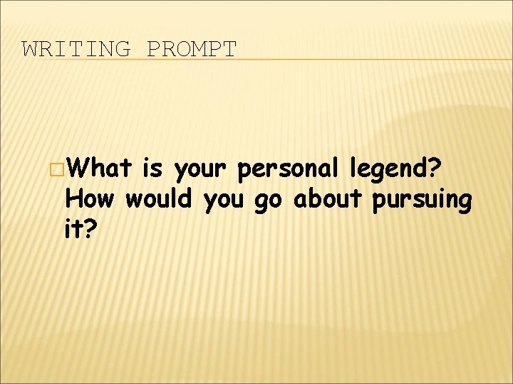 WRITING PROMPT �What is your personal legend? How would you go about pursuing it?