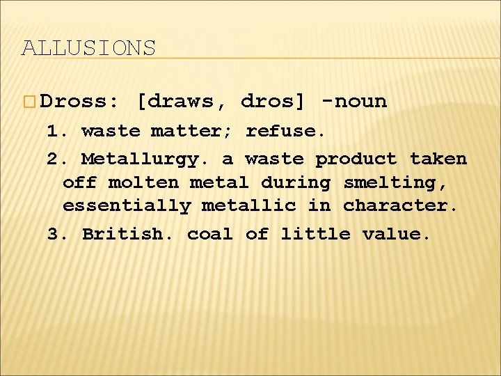 ALLUSIONS � Dross: [draws, dros] -noun 1. waste matter; refuse. 2. Metallurgy. a waste