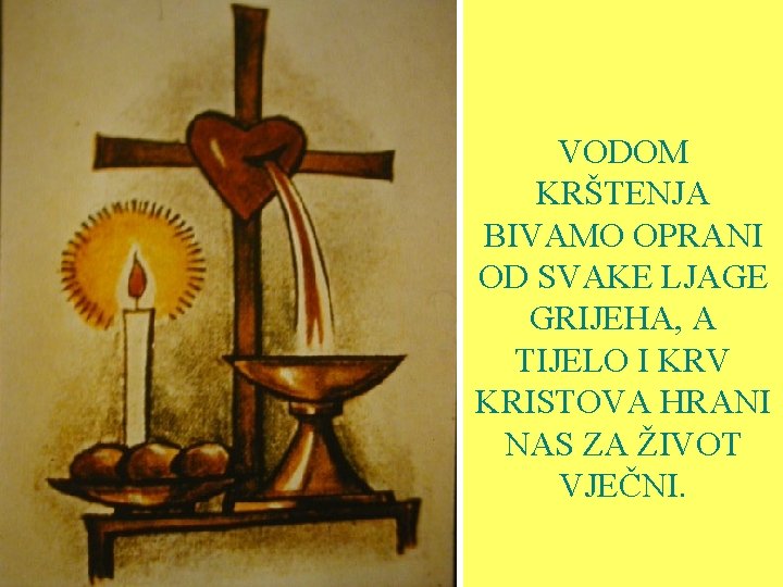 VODOM KRŠTENJA BIVAMO OPRANI OD SVAKE LJAGE GRIJEHA, A TIJELO I KRV KRISTOVA HRANI