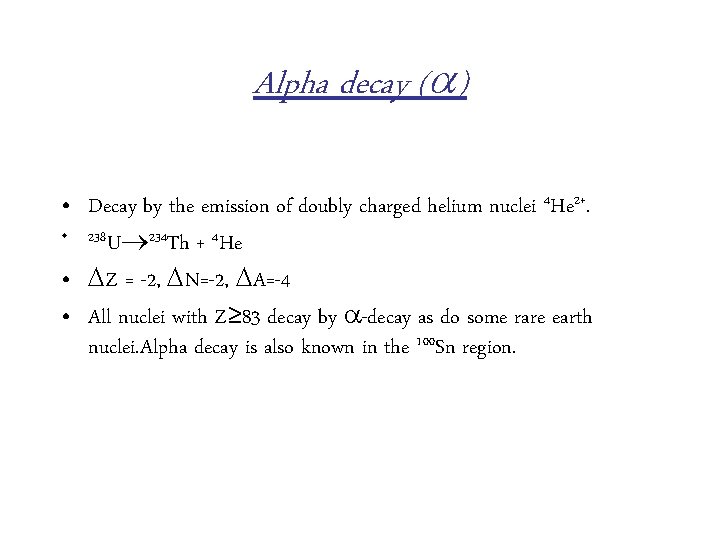Alpha decay ( ) • Decay by the emission of doubly charged helium nuclei