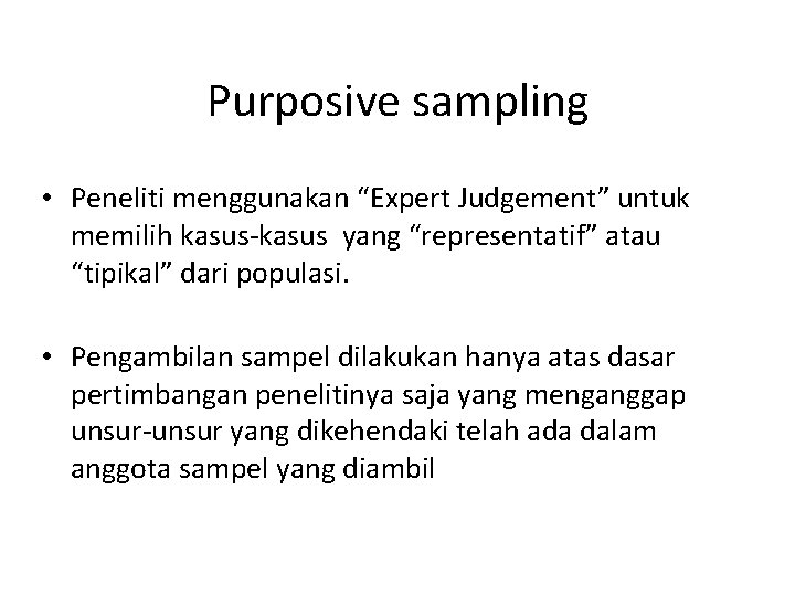Purposive sampling • Peneliti menggunakan “Expert Judgement” untuk memilih kasus-kasus yang “representatif” atau “tipikal”