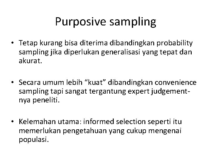 Purposive sampling • Tetap kurang bisa diterima dibandingkan probability sampling jika diperlukan generalisasi yang