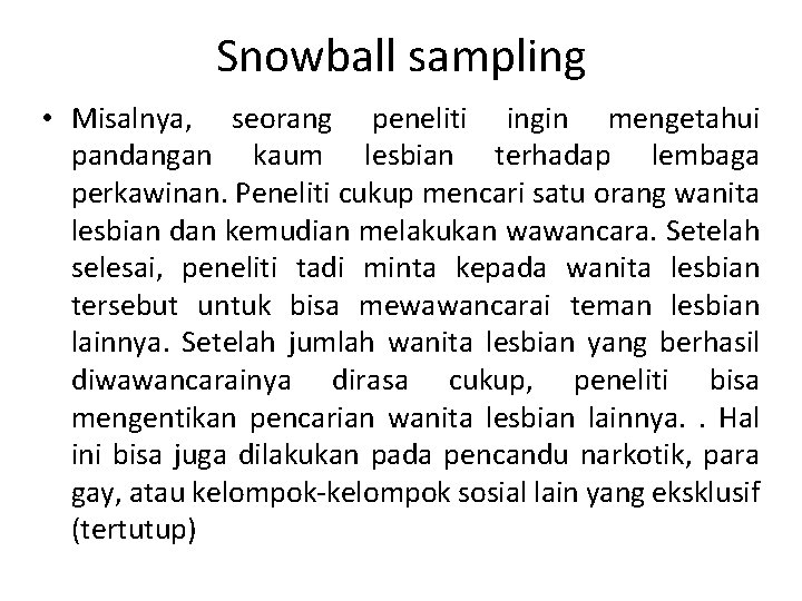 Snowball sampling • Misalnya, seorang peneliti ingin mengetahui pandangan kaum lesbian terhadap lembaga perkawinan.