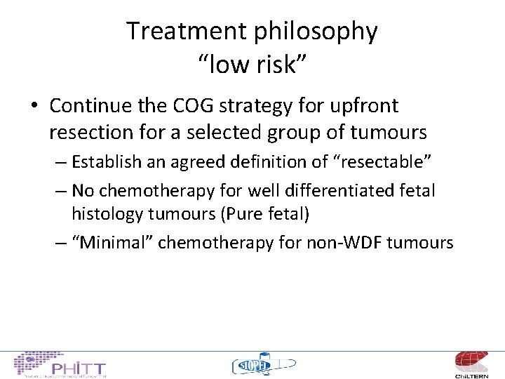 Treatment philosophy “low risk” • Continue the COG strategy for upfront resection for a