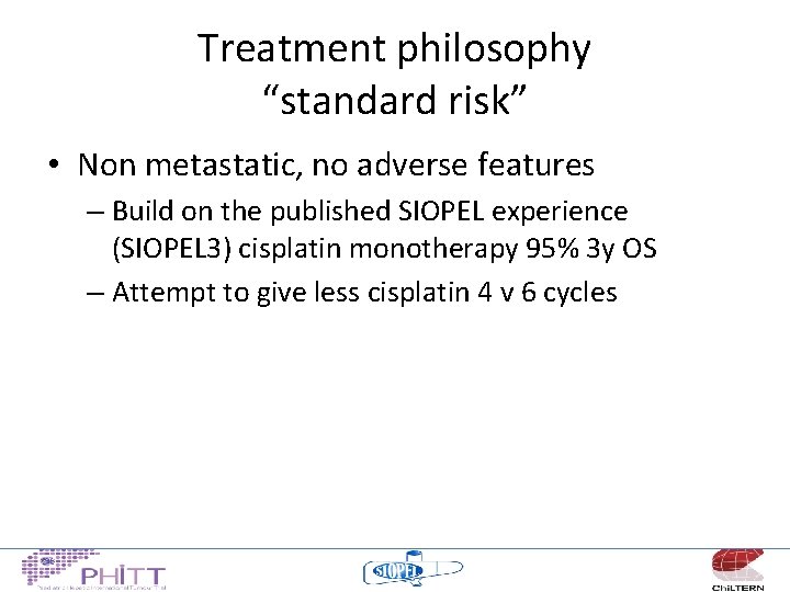 Treatment philosophy “standard risk” • Non metastatic, no adverse features – Build on the