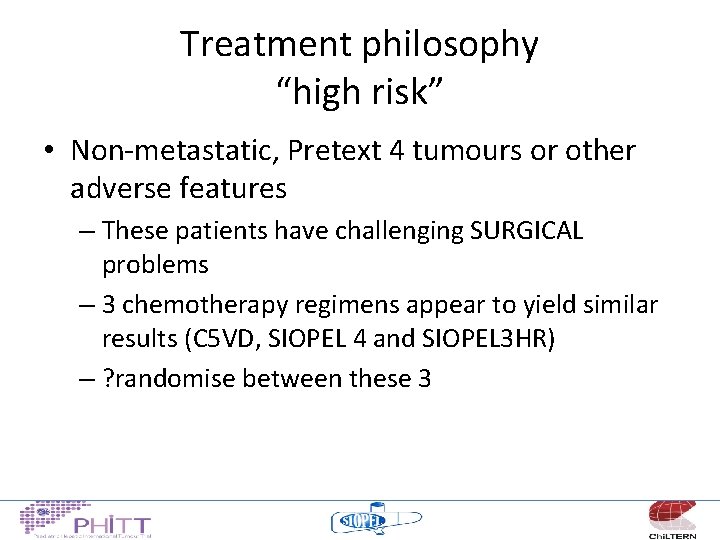 Treatment philosophy “high risk” • Non-metastatic, Pretext 4 tumours or other adverse features –