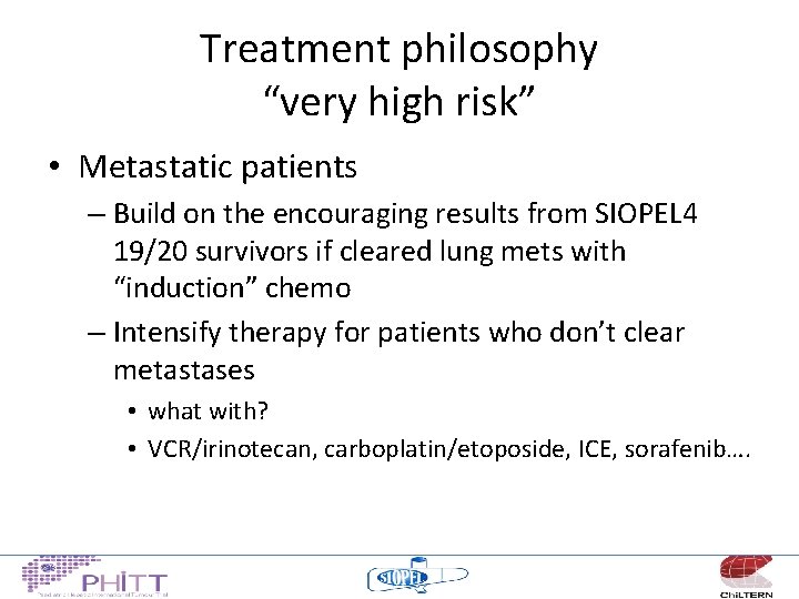 Treatment philosophy “very high risk” • Metastatic patients – Build on the encouraging results