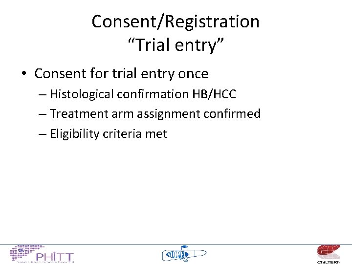 Consent/Registration “Trial entry” • Consent for trial entry once – Histological confirmation HB/HCC –