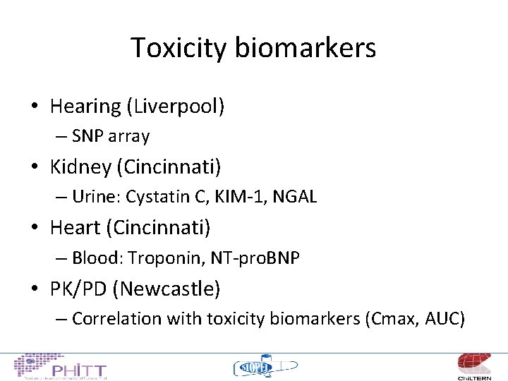 Toxicity biomarkers • Hearing (Liverpool) – SNP array • Kidney (Cincinnati) – Urine: Cystatin