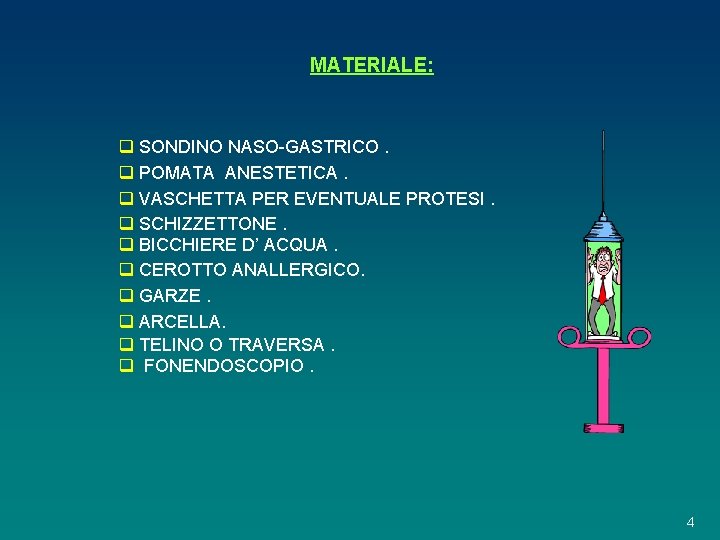 MATERIALE: q SONDINO NASO-GASTRICO. q POMATA ANESTETICA. q VASCHETTA PER EVENTUALE PROTESI. q SCHIZZETTONE.