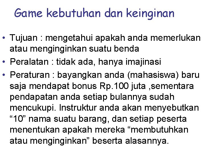 Game kebutuhan dan keinginan • Tujuan : mengetahui apakah anda memerlukan atau menginginkan suatu