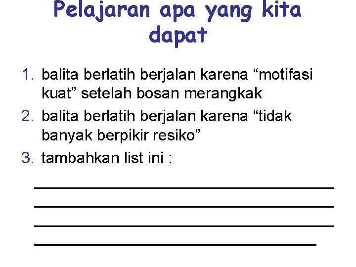 Pelajaran apa yang kita dapat 1. balita berlatih berjalan karena “motifasi kuat” setelah bosan