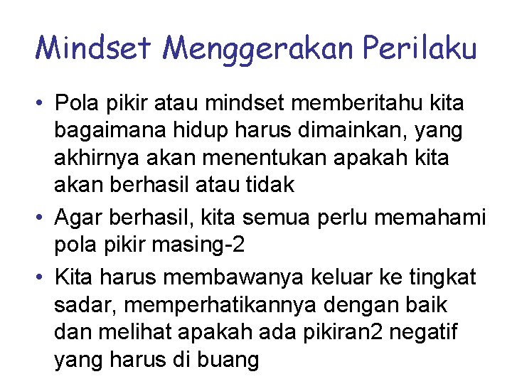 Mindset Menggerakan Perilaku • Pola pikir atau mindset memberitahu kita bagaimana hidup harus dimainkan,