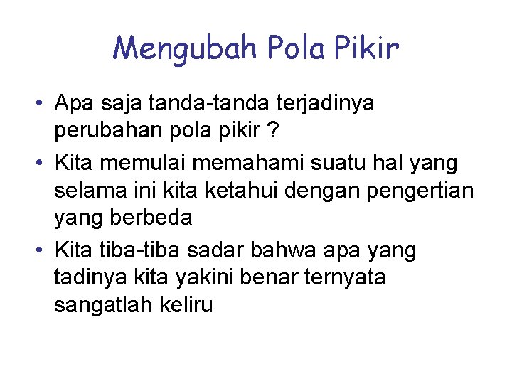 Mengubah Pola Pikir • Apa saja tanda-tanda terjadinya perubahan pola pikir ? • Kita