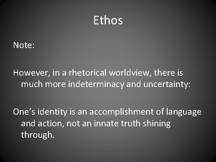 Ethos Note: However, in a rhetorical worldview, there is much more indeterminacy and uncertainty: