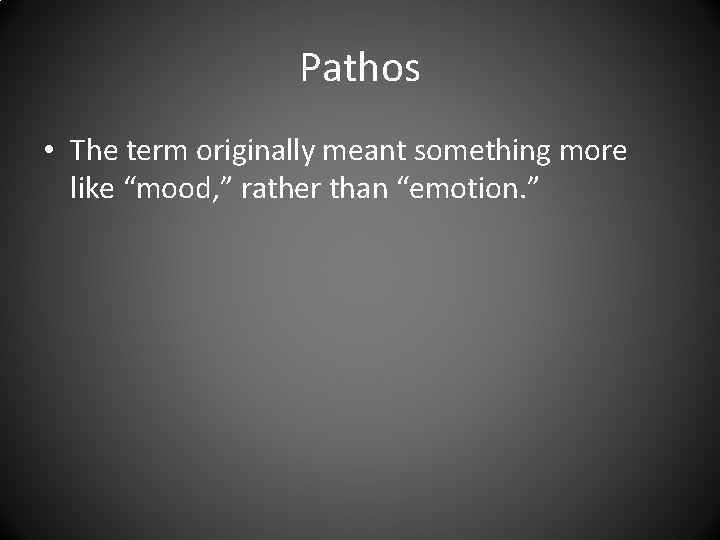 Pathos • The term originally meant something more like “mood, ” rather than “emotion.