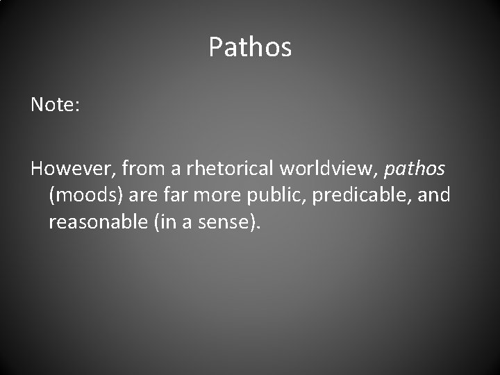 Pathos Note: However, from a rhetorical worldview, pathos (moods) are far more public, predicable,