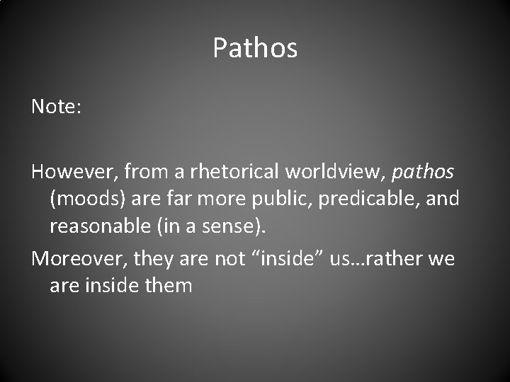 Pathos Note: However, from a rhetorical worldview, pathos (moods) are far more public, predicable,
