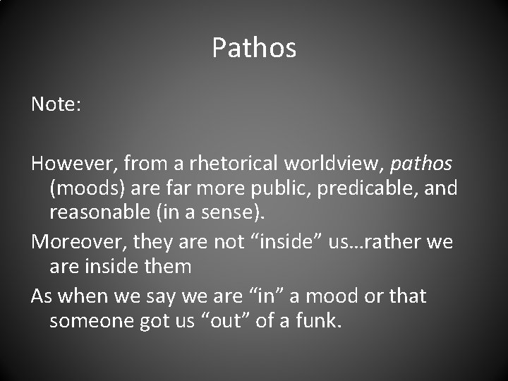 Pathos Note: However, from a rhetorical worldview, pathos (moods) are far more public, predicable,