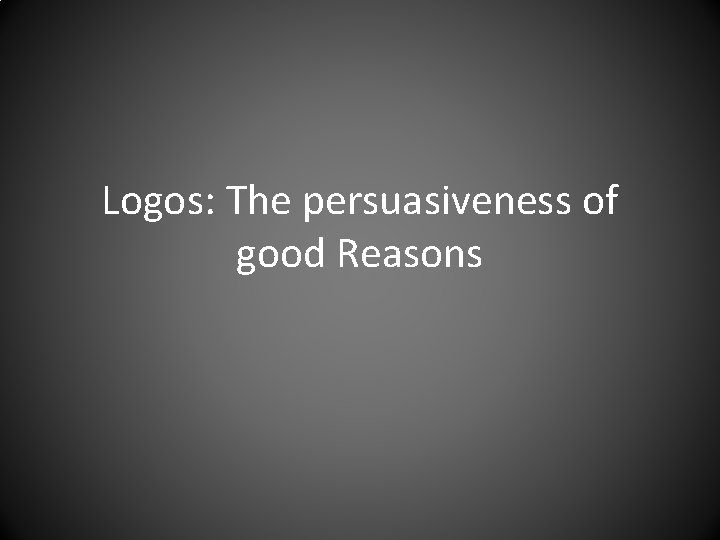Logos: The persuasiveness of good Reasons 