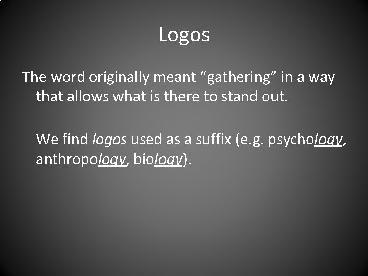 Logos The word originally meant “gathering” in a way that allows what is there