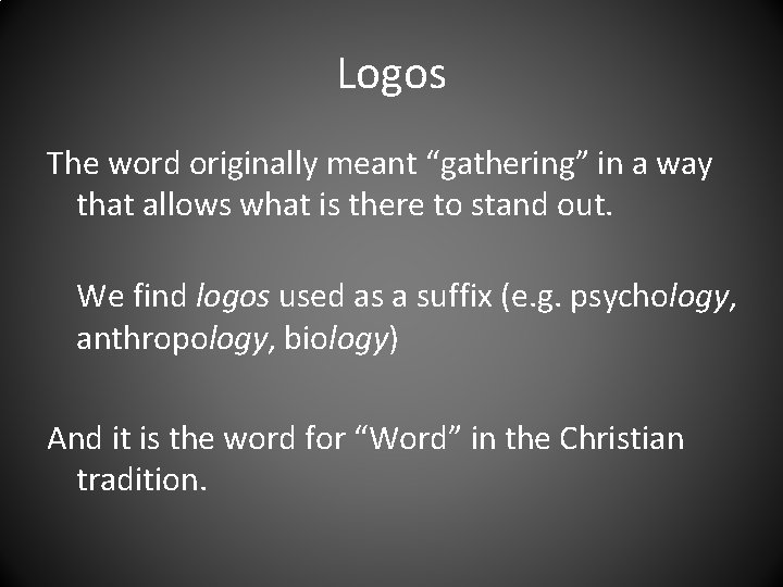 Logos The word originally meant “gathering” in a way that allows what is there