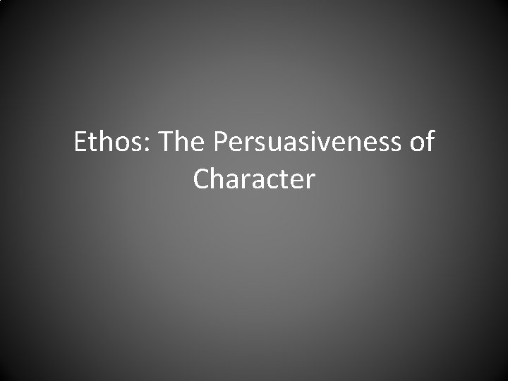 Ethos: The Persuasiveness of Character 