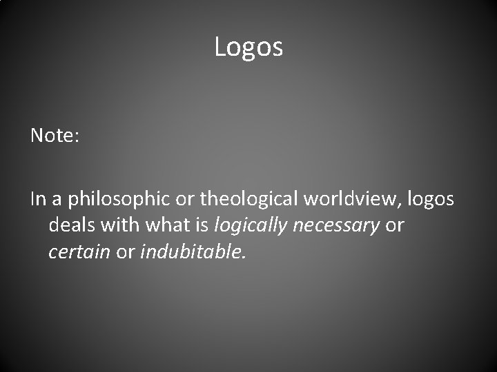 Logos Note: In a philosophic or theological worldview, logos deals with what is logically
