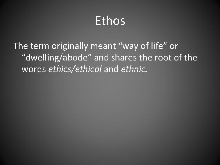 Ethos The term originally meant “way of life” or “dwelling/abode” and shares the root