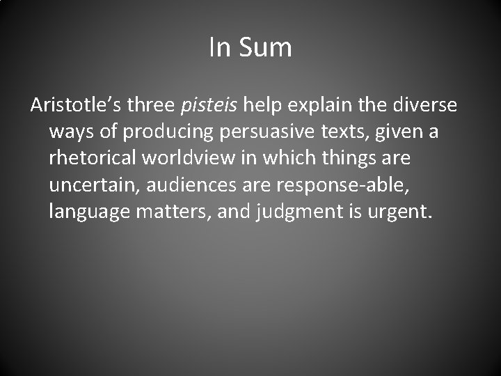 In Sum Aristotle’s three pisteis help explain the diverse ways of producing persuasive texts,