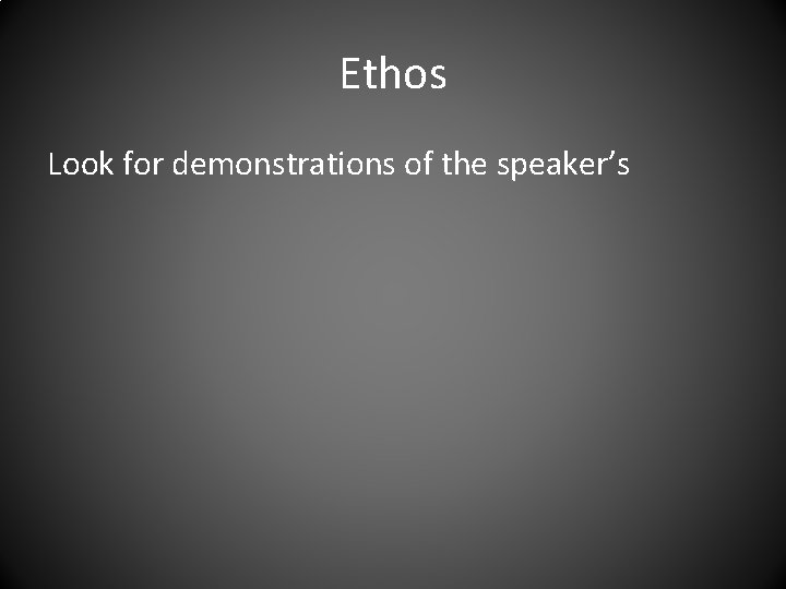 Ethos Look for demonstrations of the speaker’s 