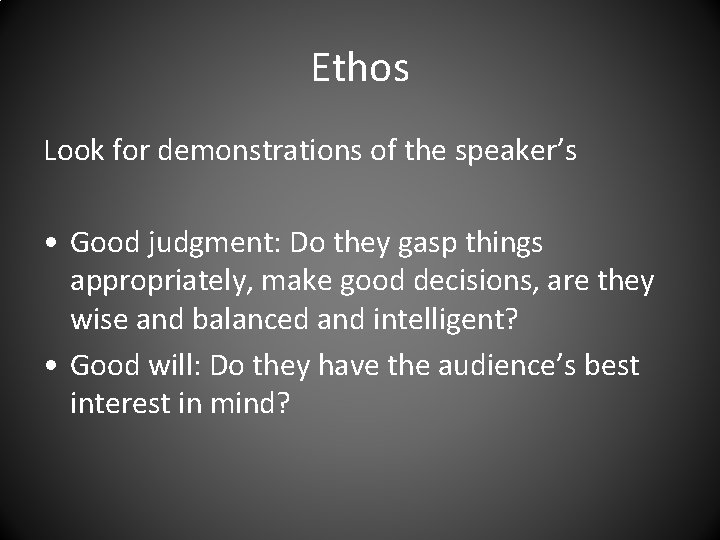 Ethos Look for demonstrations of the speaker’s • Good judgment: Do they gasp things