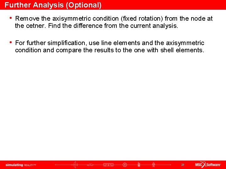 Further Analysis (Optional) • Remove the axisymmetric condition (fixed rotation) from the node at