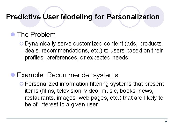 Predictive User Modeling for Personalization l The Problem ¢ Dynamically serve customized content (ads,