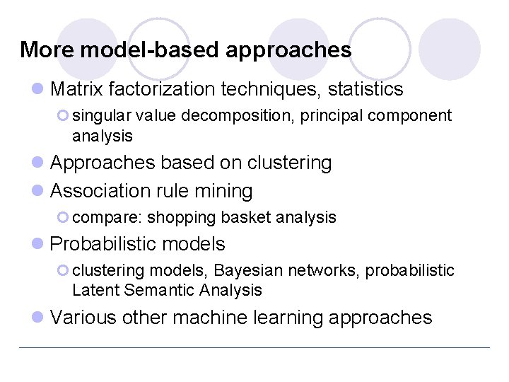 More model-based approaches l Matrix factorization techniques, statistics ¢ singular value decomposition, principal component