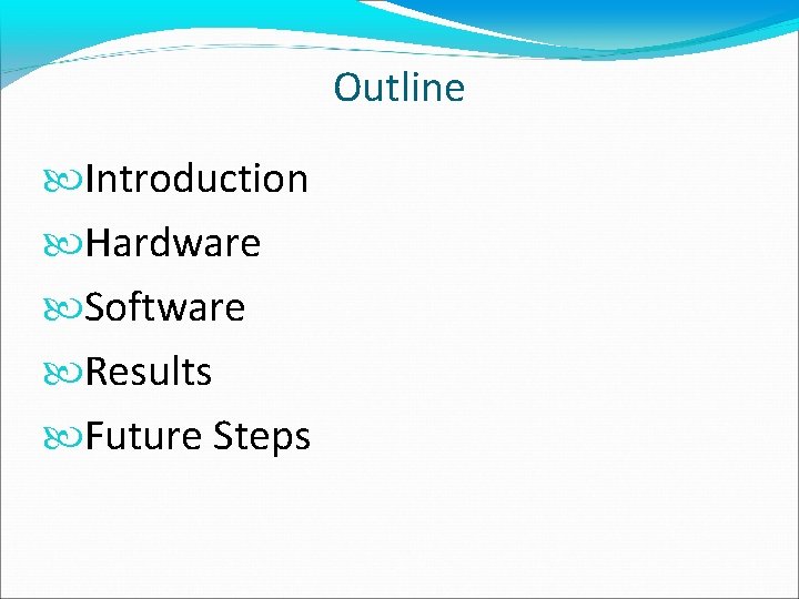 Outline Introduction Hardware Software Results Future Steps 