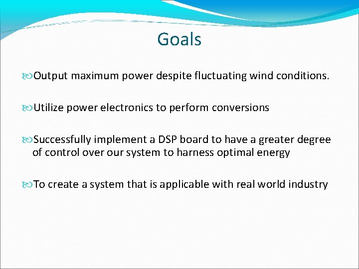 Goals Output maximum power despite fluctuating wind conditions. Utilize power electronics to perform conversions