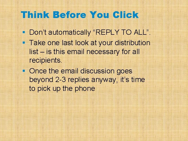 Think Before You Click § Don’t automatically “REPLY TO ALL”. § Take one last