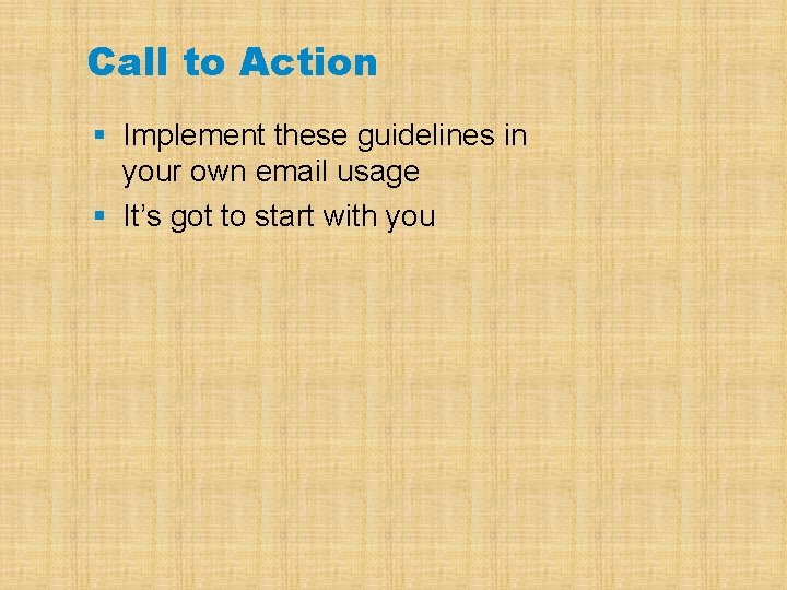 Call to Action § Implement these guidelines in your own email usage § It’s
