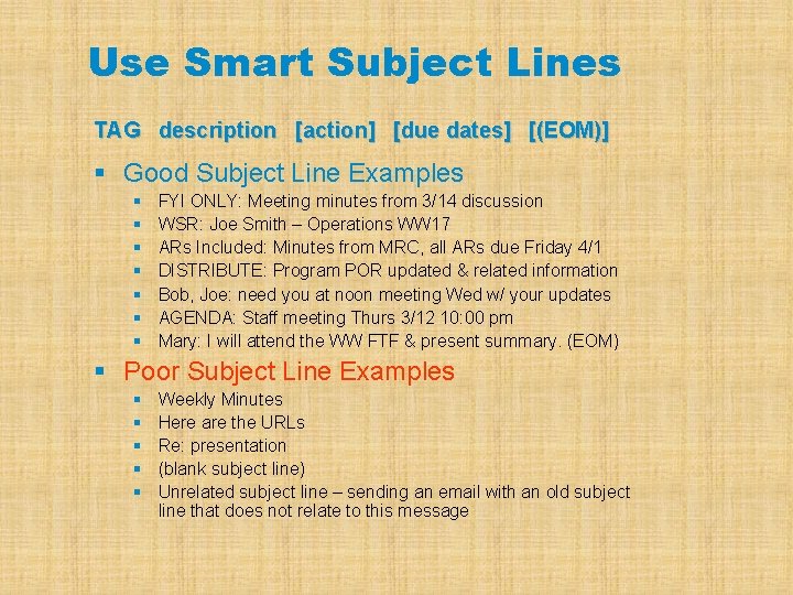 Use Smart Subject Lines TAG description [action] [due dates] [(EOM)] § Good Subject Line