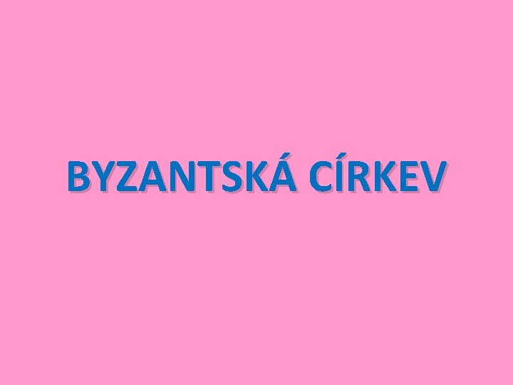 BYZANTSKÁ CÍRKEV 