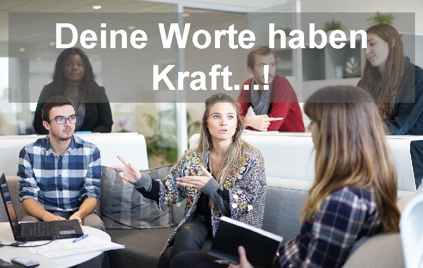 Deine Worte haben Kraft. . . ! 