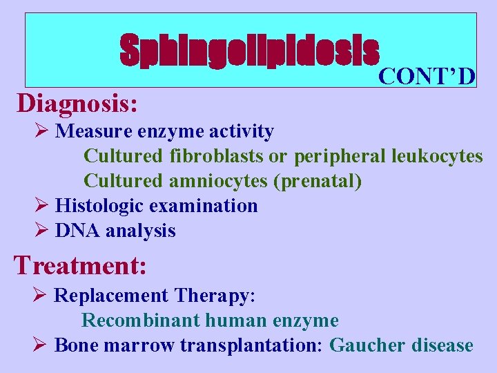 Sphingolipidosis Diagnosis: CONT’D Ø Measure enzyme activity Cultured fibroblasts or peripheral leukocytes Cultured amniocytes