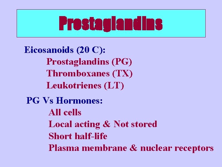 Prostaglandins Eicosanoids (20 C): Prostaglandins (PG) Thromboxanes (TX) Leukotrienes (LT) PG Vs Hormones: All