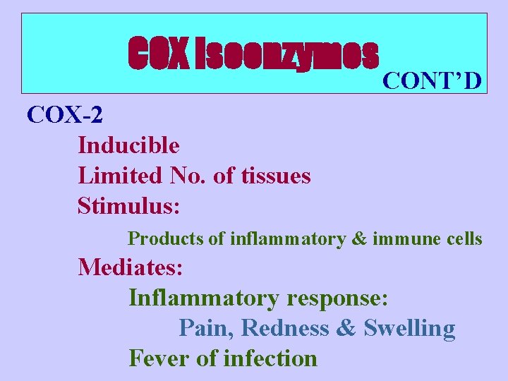 COX Isoenzymes CONT’D COX-2 Inducible Limited No. of tissues Stimulus: Products of inflammatory &