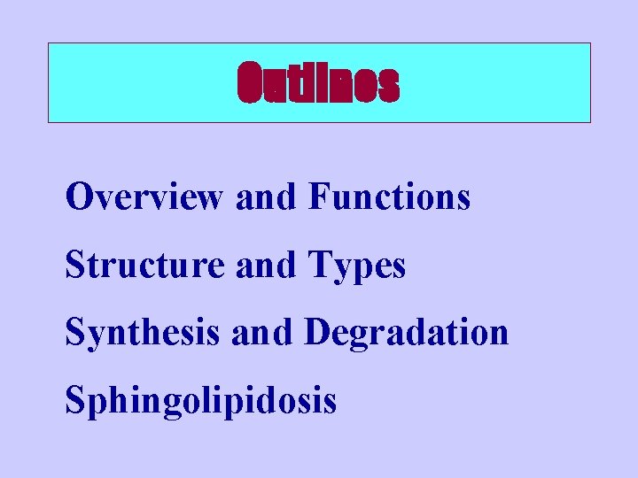 Outlines Overview and Functions Structure and Types Synthesis and Degradation Sphingolipidosis 