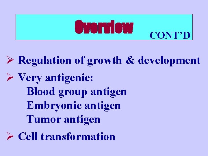 Overview CONT’D Ø Regulation of growth & development Ø Very antigenic: Blood group antigen