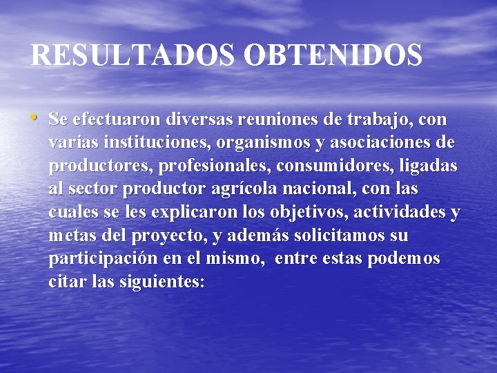 RESULTADOS OBTENIDOS • Se efectuaron diversas reuniones de trabajo, con varias instituciones, organismos y