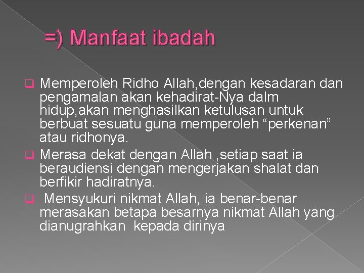 =) Manfaat ibadah Memperoleh Ridho Allah, dengan kesadaran dan pengamalan akan kehadirat-Nya dalm hidup,